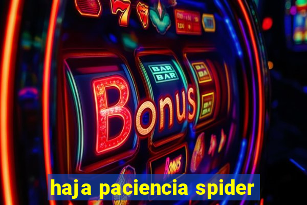 haja paciencia spider